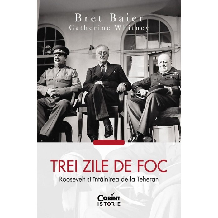 Trei Zile De Foc. Roosevelt Si Intalnirea De La Teheran - Bret Baier, Catherine Whitney