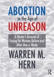 Abortion in the Age of Unreason: A Doctor's Account of Caring for Women Before and After Roe V. Wade