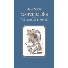 Szőr&eacute;n az Időt - V&aacute;logatott &eacute;s &uacute;j versek - Ag&oacute;cs S&aacute;ndor