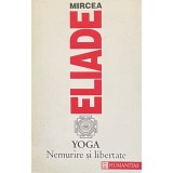 YOGA, NEMURIRE SI LIBERTATE de MIRCEA ELIADE, 1993