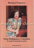 Irina Odagescu-Tutuianu. O Viata Inchinata Muzicii - Mariana Popescu, Editura Muzicala, Bucuresti 2012, Biografie Irina Procopiu
