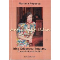 Irina Odagescu-Tutuianu. O Viata Inchinata Muzicii - Mariana Popescu