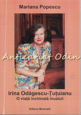 Irina Odagescu-Tutuianu. O Viata Inchinata Muzicii - Mariana Popescu foto