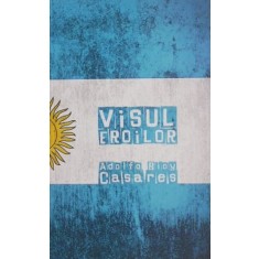 Visul eroilor - Adolfo Bioy Casares