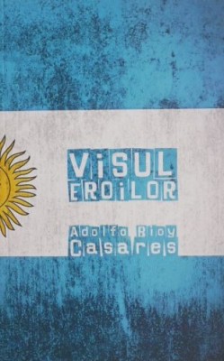 Visul eroilor - Adolfo Bioy Casares foto