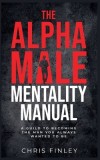 The Alpha Male Mentality Manual