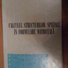 Calculul Structurilor Spatiale In Formulare Matriceala - Ioan I. Munteanu ,535121