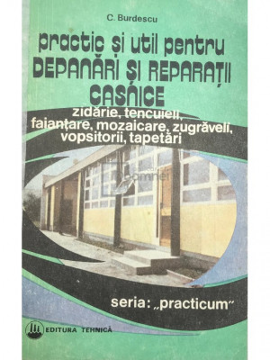 C. Burdescu - Practic și util pentru depanări și reparații casnice, vol. 1 (editia 1993) foto