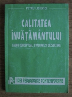 Petru Lisievici - Calitatea invatamantului. Cadru conceptual, evaluare... foto