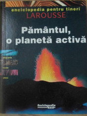 PAMANTUL, O PLANETA ACTIVA. ENCICLOPEDIA PENTRU TINERI LAROUSSE-NECUNOSCUT foto