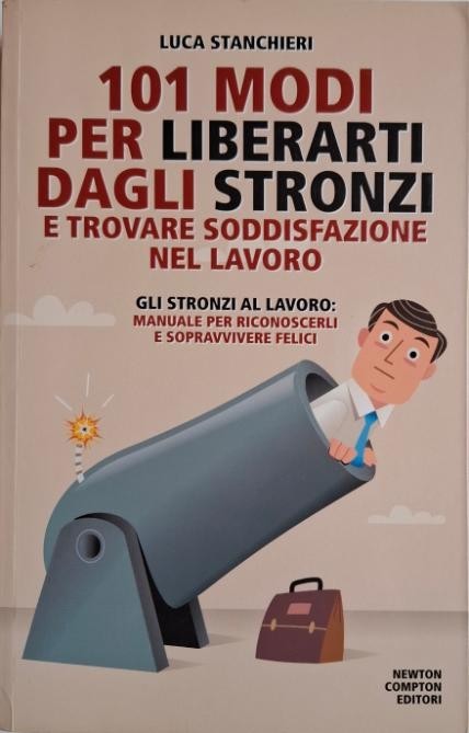 101 modi per liberarti dagli stronzi e trovare soddisfazione nel lavoro &ndash; Luca Stanchieri