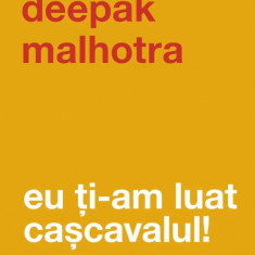 Eu Ti-Am Luat Cascavalul! Nu Fi soarece In Labirintul Altuia!, Deepak Malhotra - Editura Curtea Veche