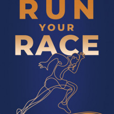 Run Your Race: How to Pursue God's Will for Your Life with Peace, Patience, and Productivity