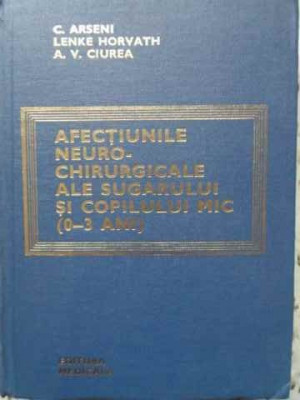 AFECTIUNILE NEURO-CHIRURGICALE ALE SUGARULUI SI COPILULUI MIC (0-3 ANI)-C. ARSENI, LENKE HORVATH, A.V. CIUREA foto