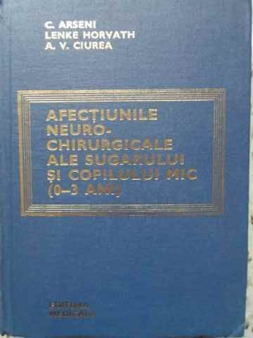 AFECTIUNILE NEURO-CHIRURGICALE ALE SUGARULUI SI COPILULUI MIC (0-3 ANI)-C. ARSENI, LENKE HORVATH, A.V. CIUR-186862
