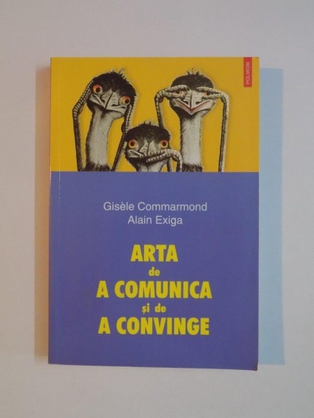 ARTA DE A COMUNICA SI DE A CONVINGE de GISELE COMMARMOND , ALAIN EXIGA , 2003 *PREZINTA SUBLINIERI IN TEXT , *MINIMA UZURA