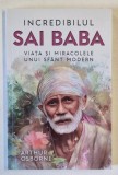 INCREDIBILUL SAI BABA , VIATA SI MIRACOLELE UNUI SFANT MODERN de ARTHUR OSBORNE , 2024