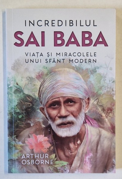 INCREDIBILUL SAI BABA , VIATA SI MIRACOLELE UNUI SFANT MODERN de ARTHUR OSBORNE , 2024