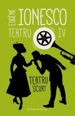 Teatru IV. Teatru scurt - Paperback brosat - Eug&egrave;ne Ionesco - Humanitas