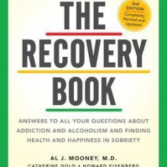 The Recovery Book: Answers to All Your Questions about Addiction and Alcoholism and Finding Health and Happiness in Sobriety