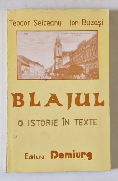 BLAJUL , O ISTORIE IN TEXTE de TEODOR SEICEANU si ION BUZASI , 1993 *DEDICATIE