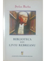 Stefan Barbu - Biblioteca lui Liviu Rebreanu (Editia: 2004) foto