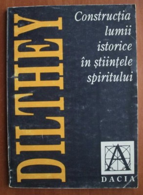 Constructia lumii istorice in stiintele spiritului / Wilhelm Dilthey foto