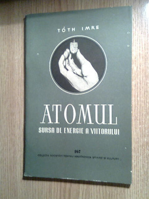 Toth Imre - Atomul, sursa de energie a viitorului (1956) foto