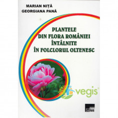 Plantele din flora Romaniei intalnite in folclorul oltenesc - Marian Nita, Georgiana Pana foto