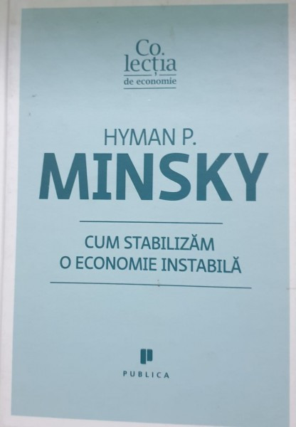 CUM SA STABILIZAM O ECONOMIE INSTABILA - HYMAN P. MINSKY