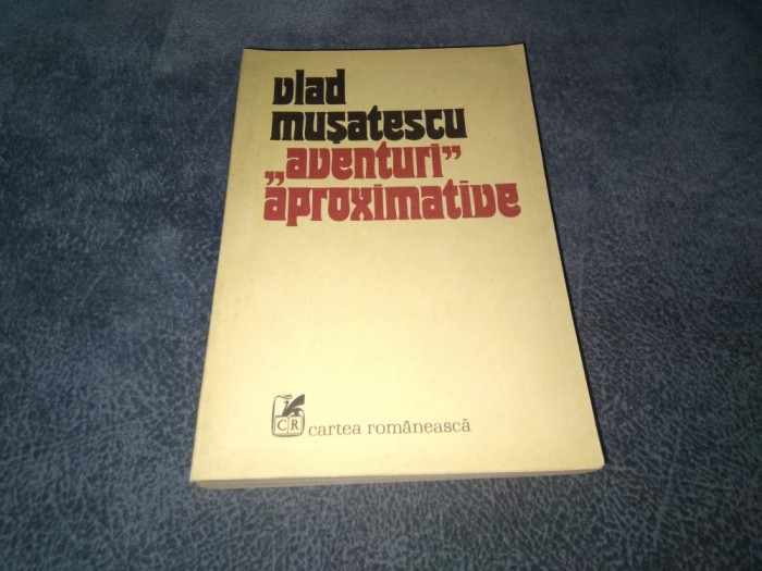 VLAD MUSATESCU - AVENTURI APROXIMATIVE VOL I
