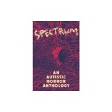Spectrum: An Autistic Horror Anthology