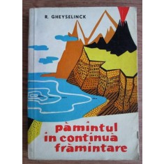 R. Gheyselinck - Pamantul in continua framantare