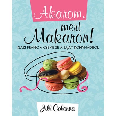 Akarom, mert makaron! - Igazi francia csemege a saj&amp;aacute;t konyh&amp;aacute;db&amp;oacute;l - Jill Colonna foto
