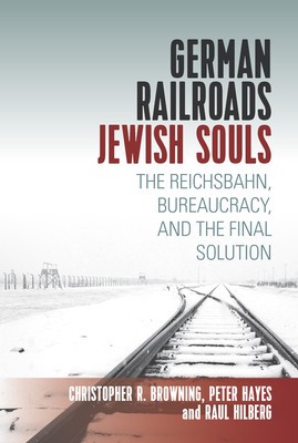 German Railroads, Jewish Souls: The Reichsbahn, Bureaucracy, and the Final Solution foto