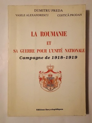 Dumitru Preda; Vasile Alexandrescu; Costică Prodan - La Roumanie et sa guerre pour l&amp;#039;unite nationale: Campagne de 1918-1919 foto
