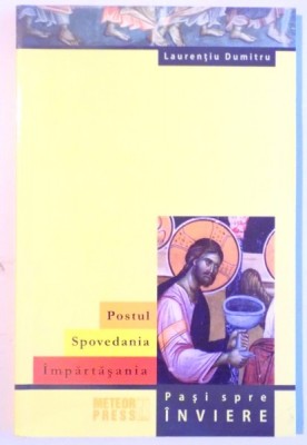 POSTUL , SPOVEDANIA , IMPARTASANIA , PASI SPRE INVIERE de LAURENTIU DUMITRU , 2015 foto