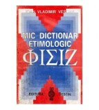 Ioan Vladimir Vescan - Mic dictionar etimologic &Phi;&Iota;&Sigma;&Iota;&Zeta; - 117423