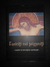 FERICITI CEI PRIGONITI. MARTIRI AI TEMNITELOR ROMANESTI (2008, editie cartonata) foto