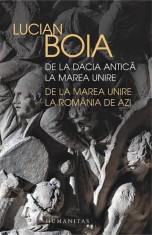 De la Dacia antica la Marea Unire. de la Marea Unire la Romania de azi - Editura Humanitas