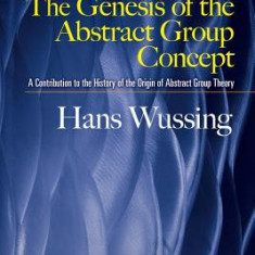 The Genesis of the Abstract Group Concept: A Contribution to the History of the Origin of Abstract Group Theory