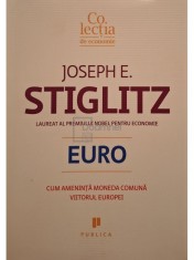 Joseph E. Stiglitz - Euro. Cum ameninta moneda comuna viitorul Europei (Editia: 2016) foto