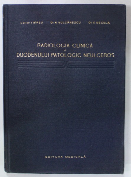 RADIOLOGIA CLINICA A DUODENULUI PATOLOGIC NEULCEROS de I. BIRZU ...V. NECULA , 1958