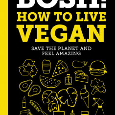 Bosh!: How to Live Vegan | Ian Theasby , Henry David Firth
