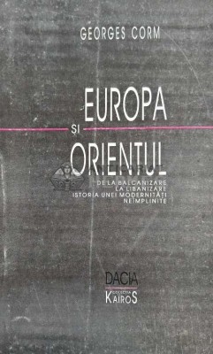 Europa si Orientul. De la balcanizare la libanizare: istoria unei modernitati neimplinite - 1999 - Georges Corm (AC100) foto