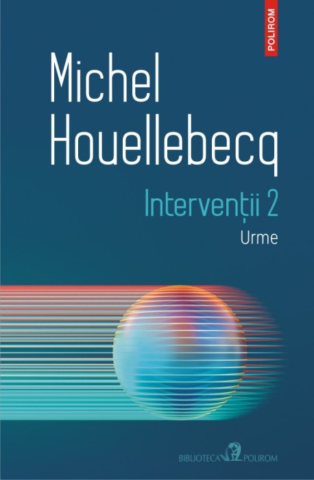 Interventii 2. Urme - MICHEL HOUELLEBECQ - POLIROM 2021