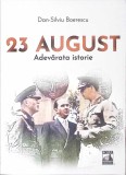 23 AUGUST: ADEVARATA ISTORIE-DAN SILVIU BOERESCU-363882