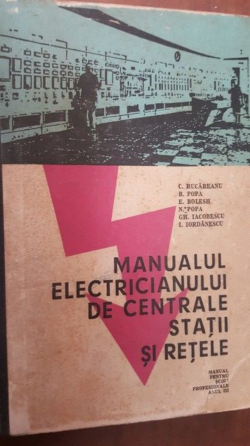 Manualul electricianului de centrale, statii si retele- C. Rucareanu, B. Popa