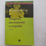 IMAGINEA INCONSTIENTA A CORPULUI- FRANCOISE DOLTO-2005 X2.