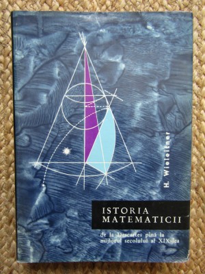 H. Wieleitner - Istoria matematicii de la Descartes pina la mijlocul sec. XIX foto